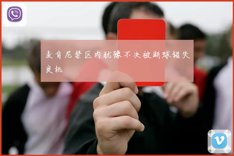 麦肯尼禁区内犹豫不决被断球错失良机