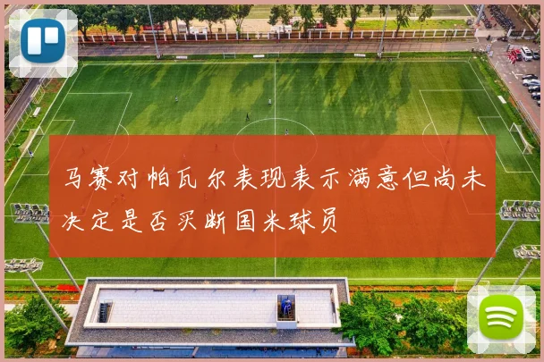 马赛对帕瓦尔表现表示满意但尚未决定是否买断国米球员