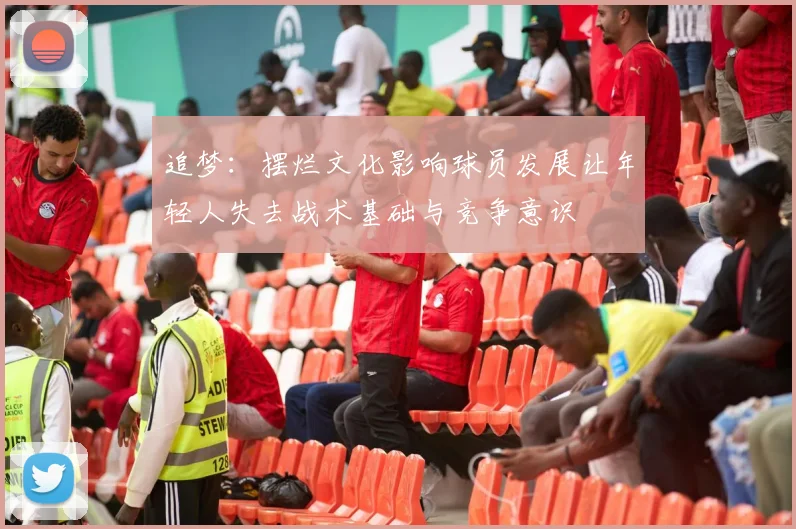追梦：摆烂文化影响球员发展让年轻人失去战术基础与竞争意识