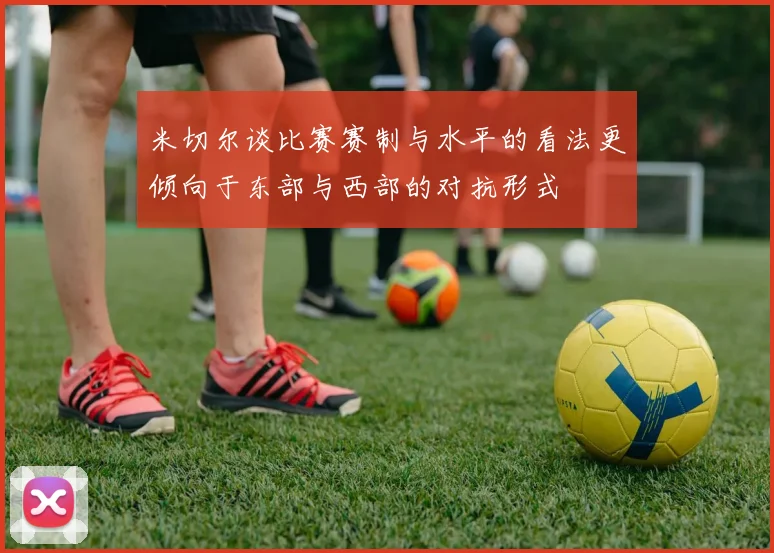 米切尔谈比赛赛制与水平的看法更倾向于东部与西部的对抗形式